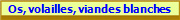 Os, volailles, viandes blanches