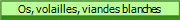 Os, volailles, viandes blanches