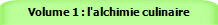 Volume 1 : l'alchimie culinaire