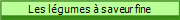 Les lgumes  saveur fine