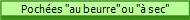 Poches "au beurre" ou " sec"