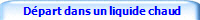  Dpart dans un liquide chaud