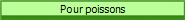 Pour poissons