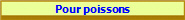 Pour poissons
