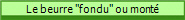 Le beurre "fondu" ou mont