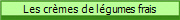 Les crmes de lgumes frais