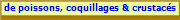 de poissons, coquillages & crustacés