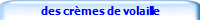 des crmes de volaille