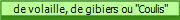 de volaille, de gibiers ou "Coulis"