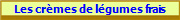 Les crmes de lgumes frais